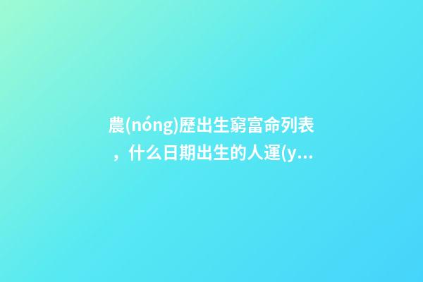 農(nóng)歷出生窮富命列表，什么日期出生的人運(yùn)氣很好